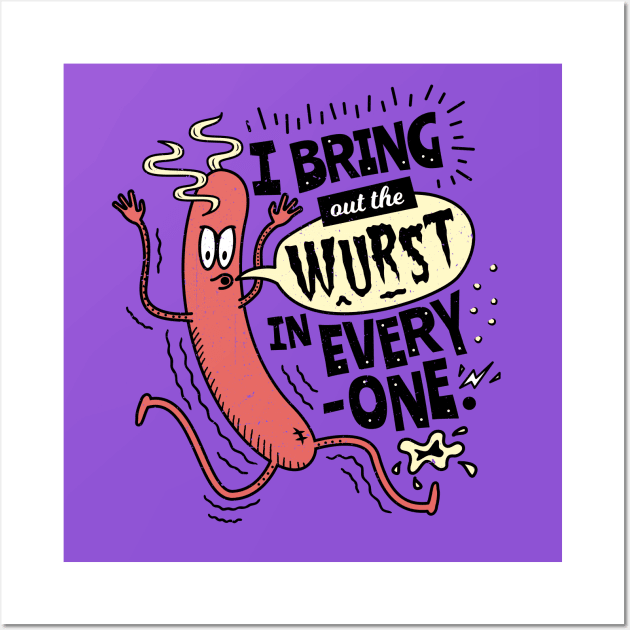 I Bring Out The Wurst In Everyone - Fun Sausage Pun Wall Art by propellerhead